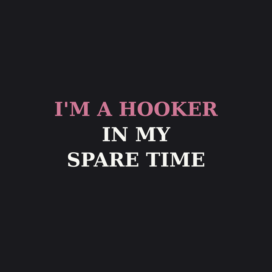 I'm a Hooker In My Spare Time — Tee