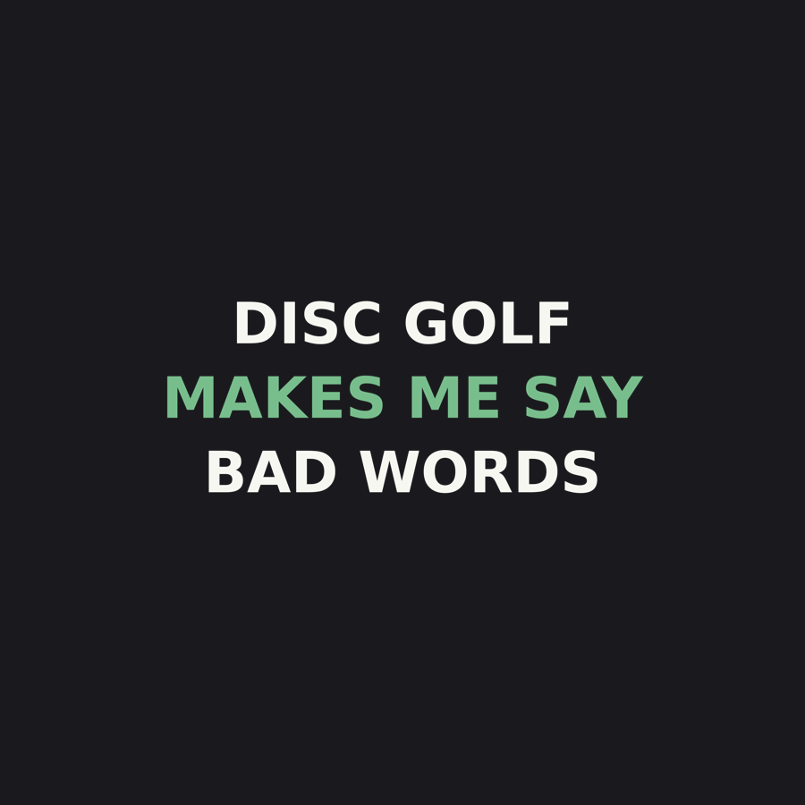 Disc Golf Makes Me Say Bad Words — Tee